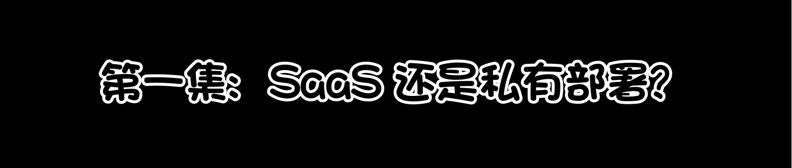 漫画第一集:SaaS 还是私有部署